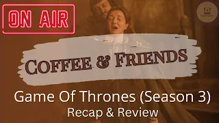 Coffee & Friends: Game Of Thrones (Season 3) Review & Recap | The Red Wedding Gets Worse Every Time