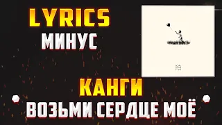 КАНГИ - ВОЗЬМИ СЕРДЦЕ МОЁ (LYRICS С МИНУСОМ) (Lyrics, текст/караоке)🎵✅