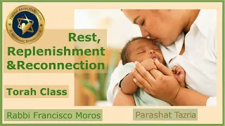 Rest, Replenishment and Reconnection | Parashat Tazria | Rabbi Francisco Moros | taklife.org