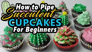 How To Pipe Succulent Cupcakes for Beginners |  Cactus Cupcakes |