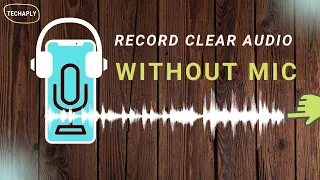 How to Record Clear Audio Without A Microphone on Android