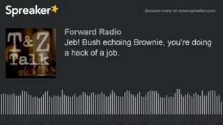 Jeb! Bush echoing Brownie, you’re doing a heck of a job.