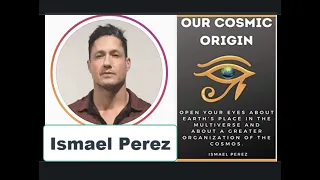 Ismael Perez - Our Cosmic Origin - Starseeds - ***MUST WATCH***