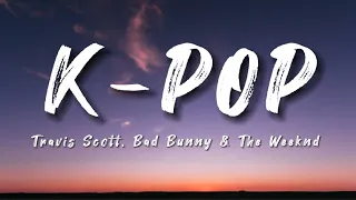 Travis Scott, Bad Bunny & The Weeknd - K-Pop(Lyrics)