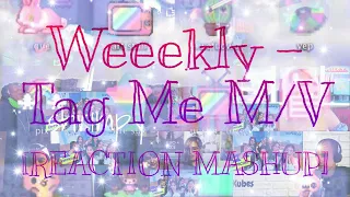 [MV] Weeekly(위클리) _ Tag Me (@Me) – REACTION MASHUP