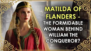 Wife Of The Conqueror, Queen of England | Matilda of Flanders | PART 1