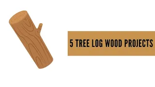 5 Tree Log wood projects