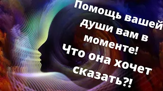 Помощь вашей души вам в моменте! Что она хочет сказать?!