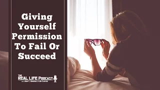 Give Yourself Permission To Fail Or Succeed