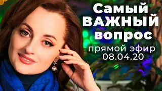 Самый ВАЖНЫЙ вопрос (прямой эфир 08.04.20)