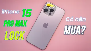 iPhone 15 Pro Max Lock giá rẻ - Có nên mua và những điều cần lưu ý!