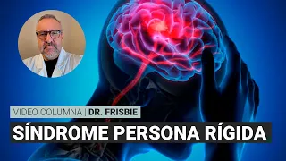 Síndrome de la persona rígida, por Dr. Frisbie | Video columna