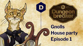 Dungeonbreaker: GNOLLS HOUSE PARTY Episode 1 - a Dungeons and Dragons actual play adventure