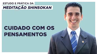 Cuidado com os pensamentos - Estudo e Prática da Meditação Shinsokan