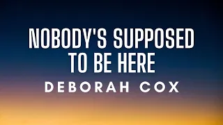 Deborah Cox - Nobody's Supposed To Be Here (Lyrics)