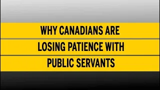 Why Canadians are losing patience with public servants