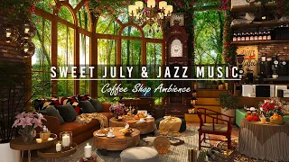Sweet July With Jazz Relaxing Music in Cozy Coffee Shop Ambience ☕ Smooth Jazz Instrumental Music