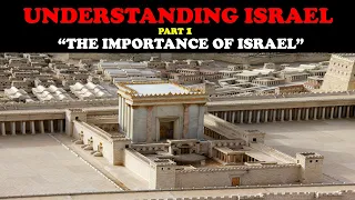 UNDERSTANDING ISRAEL (pt. 1) : "THE IMPORTANCE OF ISRAEL"