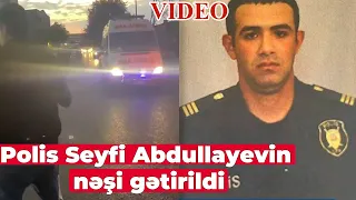 Şəhid Polis Seyfi Abdullayevin nəşi gətirildi - VİDEO