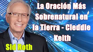 Sid Roth 2023 - La Oración Más Sobrenatural en la Tierra - Cleddie Keith