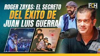 ROGER ZAYAS : EL SECRETO DEL ÉXITO DE JUAN LUIS GUERRA