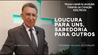 LOUCURA PARA UNS, SABEDORIA PARA OUTROS | Programa Falando ao Coração | Pastor Gentil R. Oliveira.