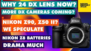 Why Z 24mm DX lens NOW? Nikon Z90, Z50 II coming soon? Nikon Z8 batteries DRAMA - Nikon Report 115