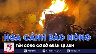 Nga nổi giận, cảnh báo nóng tấn công thẳng vào cơ sở quân sự Anh - VNews