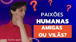 PAIXÕES HUMANAS: AMIGAS OU VILÃS? - Tatto Savi