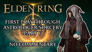 Elden Ring First Playthrough (Astrologer/Sorcery) Part 5 - No Commentary