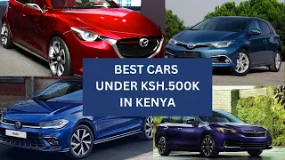 BEST RELIABLE CARS YOU CAN BUY WITH  UNDER KSH.500K IN KENYA|2023