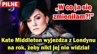 „W co ja się zmieniłam?!”: Kate Middleton wyjeżdża z Londynu na rok, żeby nikt jej nie widział