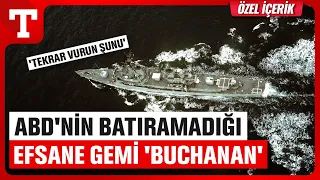 'Yıkılmadım Ayaktayım' ABD'nin Batıramadığı Efsane 'Buchanan' - Türkiye Gazetesi