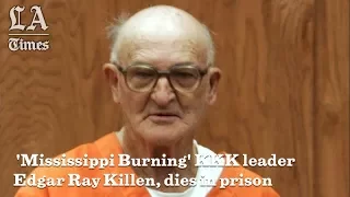 'Mississippi Burning' KKK Leader Edgar Ray Killen, Dies In Prison At 92 | Los Angeles Times