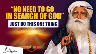 JUST DO THIS ONE THING - No Need To Go In Search Of God | Spirituality | Karma | Sadhguru