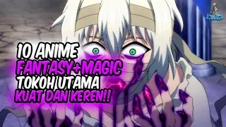 TOKOH UTAMA KUAT DAN KEREN!! Inilah 10 Anime Magic dan Fantasy dengan Tokoh Utama Kuat dan Keren!