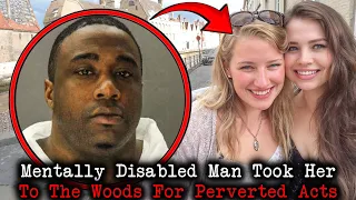 Mentally Disabled Man Took Her To The Woods For Disturbing Acts