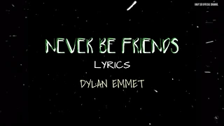 NEVER BE FRIENDS (LYRICS) || DYLAN EMMET