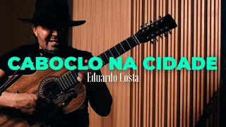 CABOCLO NA CIDADE | Eduardo Costa