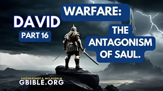 DAVID -16- WARFARE. THE ANTAGONISM OF SAUL.
