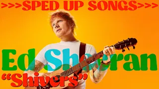 Ed Sheeran - "Shivers" }}}}}}}SPED UP SONGS}}}}}}} 🎶🐿️🎶