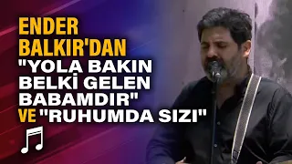 Ender Balkır'dan canlı performans ''Yola Bakın Belki Gelen Babamdır'' ve ''Ruhumda Sızı''