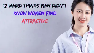 12 Weird Things Men Didn't Know Women Find Attract