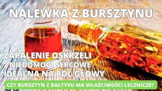 Nalewka z bursztynu. Jak przygotować. Jakie ma właściwości i jak stosować?