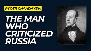 Pyotr Chaadayev: The man who criticized Russia