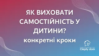 Як виховати самостійність у дитини? Конкретні кроки