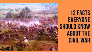 12 Facts Everyone Should Know About the Civil War