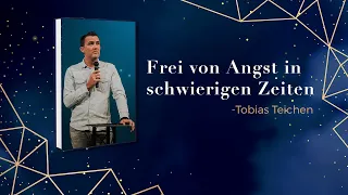 Frei von Angst in schwierigen Zeiten | Tobias Teichen