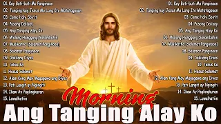 Best Tagalog Christian Songs Collection 🙏💕 2024 Tagalog Last Morning Praise and Worship Songs