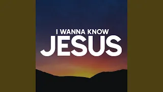 I Wanna Know Jesus